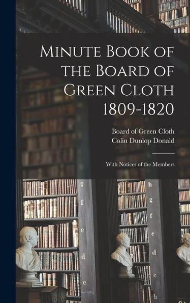 Minute Book Of The Board Of Green Cloth 1809-1820: With Notices Of The Members