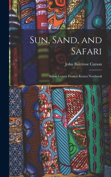 Sun, Sand, And Safari; Some Leaves From A Kenya Notebook