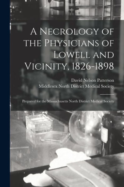 A Necrology Of The Physicians Of Lowell And Vicinity, 1826-1898: Prepared For The Massachusetts North District Medical Society