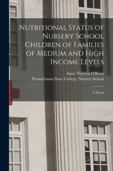 Nutritional Status Of Nursery School Children Of Families Of Medium And High Income Levels [Microform]: A Thesis