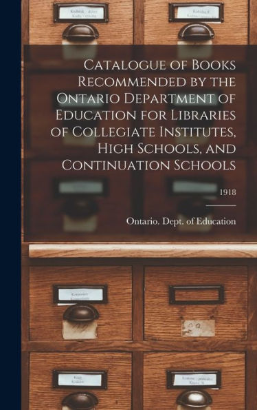 Catalogue Of Books Recommended By The Ontario Department Of Education For Libraries Of Collegiate Institutes, High Schools, And Continuation Schools; 1918