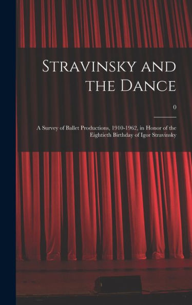 Stravinsky And The Dance: A Survey Of Ballet Productions, 1910-1962, In Honor Of The Eightieth Birthday Of Igor Stravinsky; 0