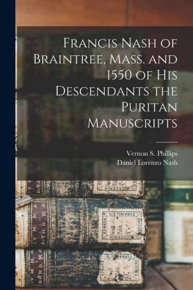 Francis Nash Of Braintree, Mass. And 1550 Of His Descendants The Puritan Manuscripts