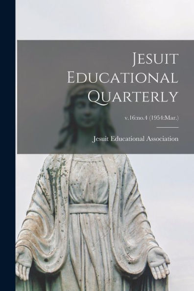 Jesuit Educational Quarterly; V.16: No.4 (1954: Mar.)