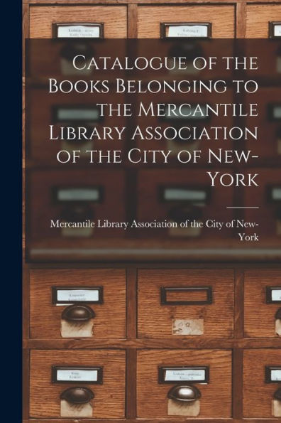Catalogue Of The Books Belonging To The Mercantile Library Association Of The City Of New-York