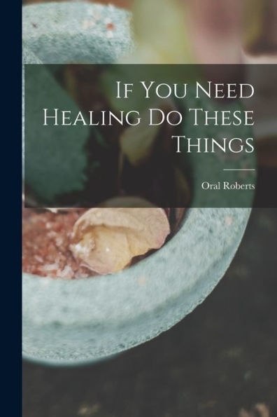 If You Need Healing Do These Things