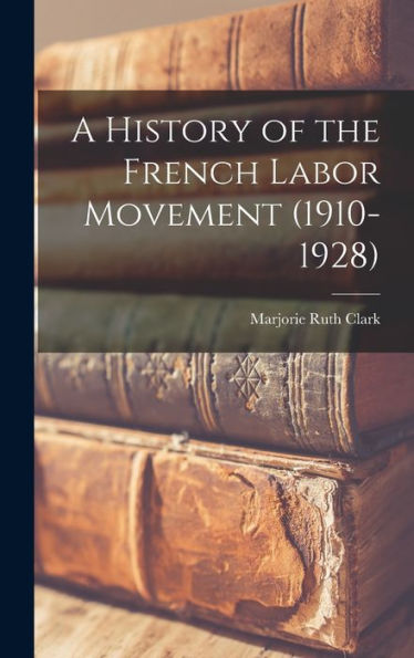 A History Of The French Labor Movement (1910-1928)