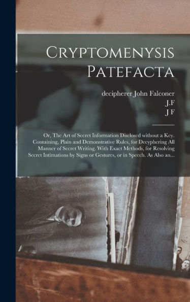 Cryptomenysis Patefacta; Or, The Art Of Secret Information Disclosed Without A Key. Containing, Plain And Demonstrative Rules, For Decyphering All ... Intimations By Signs Or Gestures, Or...