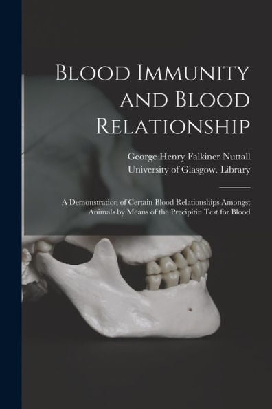 Blood Immunity And Blood Relationship [Electronic Resource]: A Demonstration Of Certain Blood Relationships Amongst Animals By Means Of The Precipitin Test For Blood