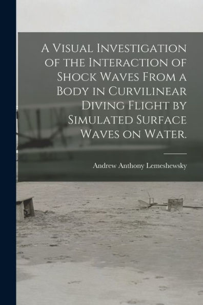 A Visual Investigation Of The Interaction Of Shock Waves From A Body In Curvilinear Diving Flight By Simulated Surface Waves On Water.
