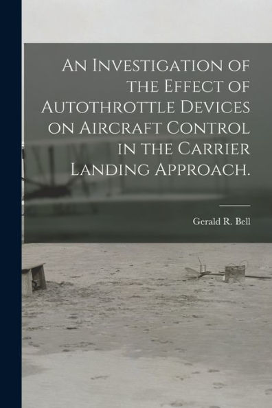 An Investigation Of The Effect Of Autothrottle Devices On Aircraft Control In The Carrier Landing Approach.