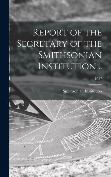 Report Of The Secretary Of The Smithsonian Institution ..; 1927
