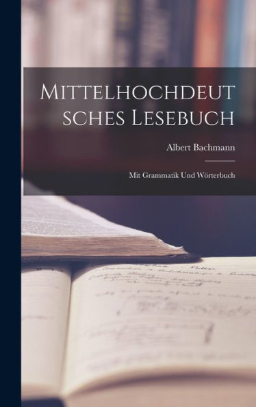 Mittelhochdeutsches Lesebuch: Mit Grammatik Und Wo?Rterbuch