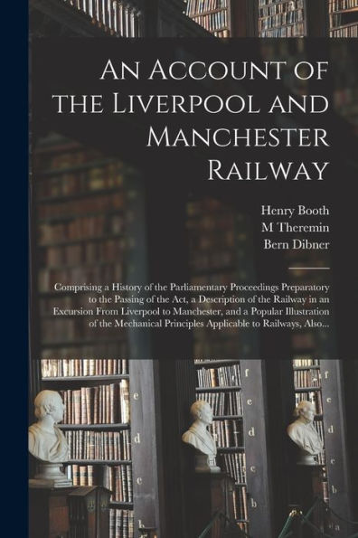 An Account Of The Liverpool And Manchester Railway: Comprising A History Of The Parliamentary Proceedings Preparatory To The Passing Of The Act, A ... Manchester, And A Popular Illustration Of...