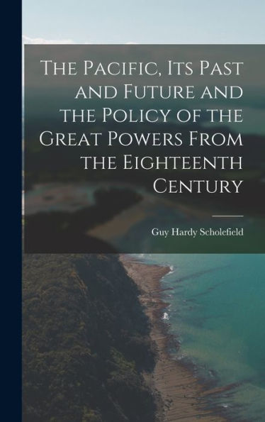 The Pacific, Its Past And Future And The Policy Of The Great Powers From The Eighteenth Century