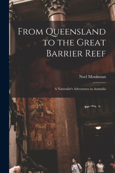 From Queensland To The Great Barrier Reef; A Naturalist'S Adventures In Australia