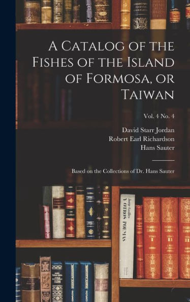 A Catalog Of The Fishes Of The Island Of Formosa, Or Taiwan: Based On The Collections Of Dr. Hans Sauter; Vol. 4 No. 4
