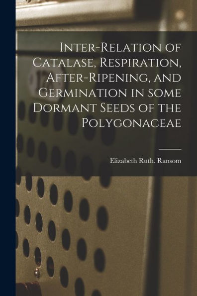 Inter-Relation Of Catalase, Respiration, After-Ripening, And Germination In Some Dormant Seeds Of The Polygonaceae