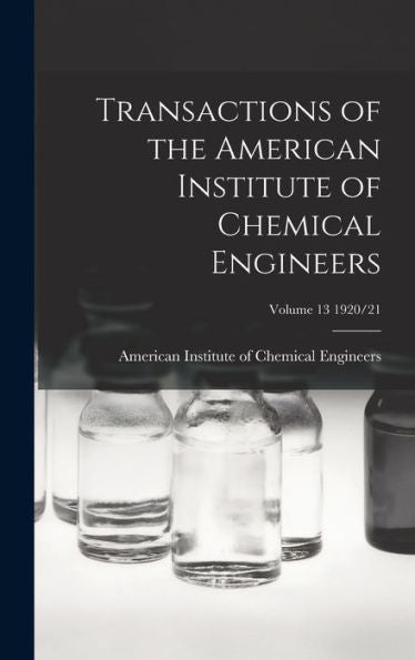 Transactions Of The American Institute Of Chemical Engineers; Volume 13 1920/21
