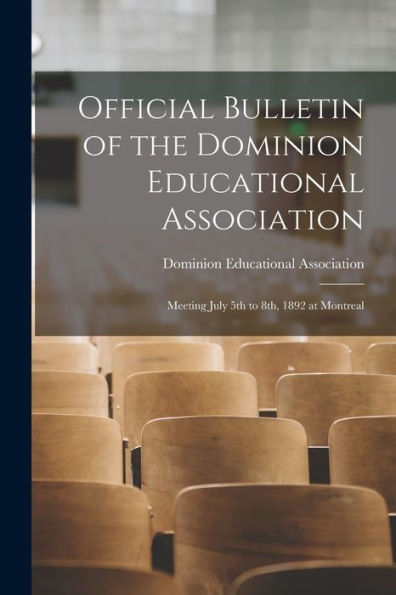 Official Bulletin Of The Dominion Educational Association [Microform]: Meeting July 5Th To 8Th, 1892 At Montreal