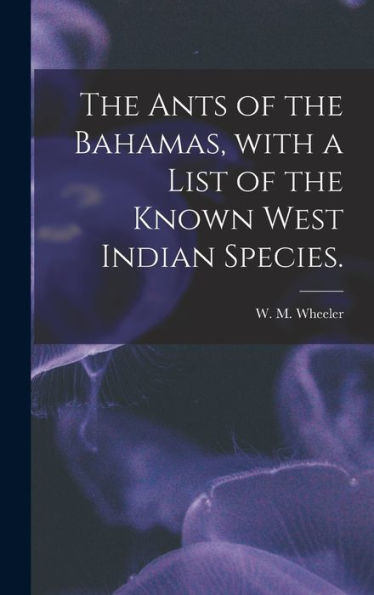 The Ants Of The Bahamas, With A List Of The Known West Indian Species.