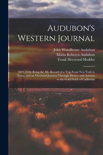 Audubon'S Western Journal: 1849-1850; Being The Ms. Record Of A Trip From New York To Texas, And An Overland Journey Through Mexico And Arizona To The Gold Fields Of California