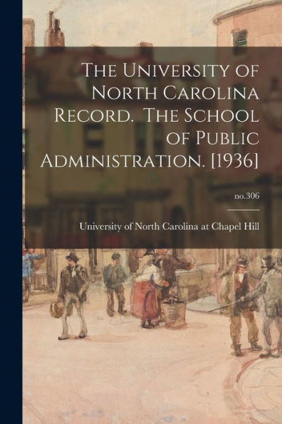 The University Of North Carolina Record. The School Of Public Administration. [1936]; No.306