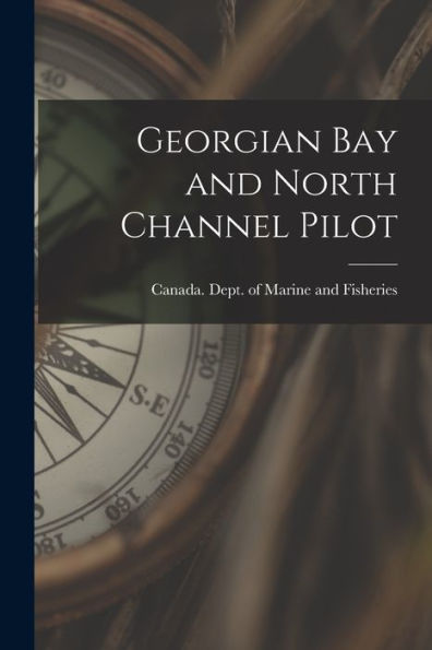 Georgian Bay And North Channel Pilot [Microform]
