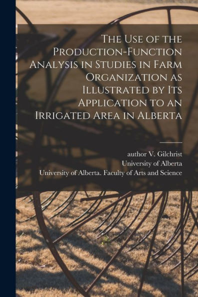 The Use Of The Production-Function Analysis In Studies In Farm Organization As Illustrated By Its Application To An Irrigated Area In Alberta