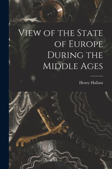 View Of The State Of Europe During The Middle Ages [Microform]