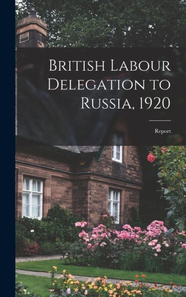 British Labour Delegation To Russia, 1920: Report