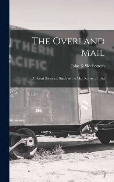 The Overland Mail; A Postal Historical Study Of The Mail Route To India