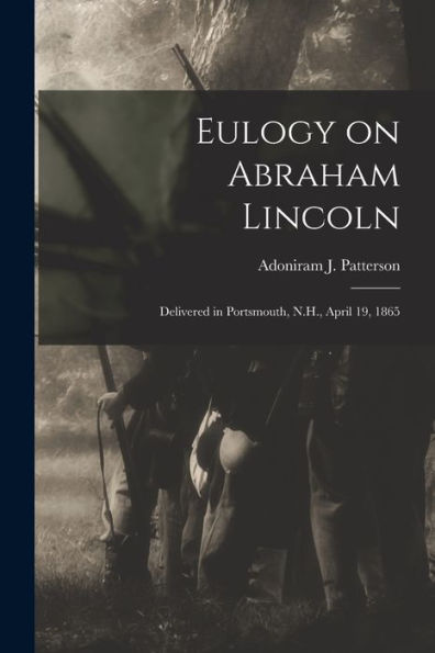 Eulogy On Abraham Lincoln: Delivered In Portsmouth, N.H., April 19, 1865