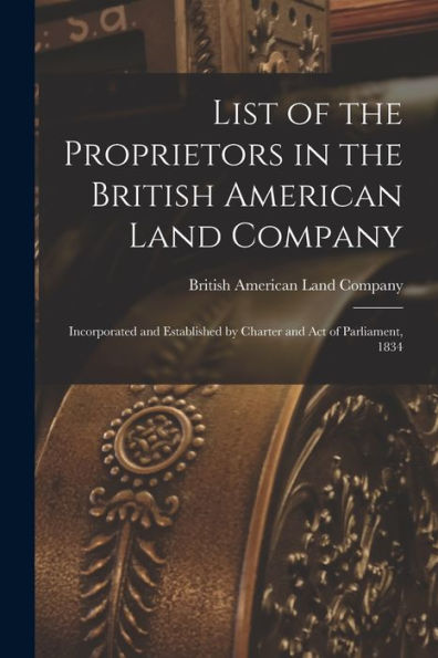 List Of The Proprietors In The British American Land Company [Microform]: Incorporated And Established By Charter And Act Of Parliament, 1834