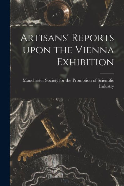 Artisans' Reports Upon The Vienna Exhibition