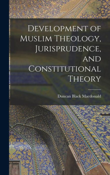 Development Of Muslim Theology, Jurisprudence, And Constitutional Theory