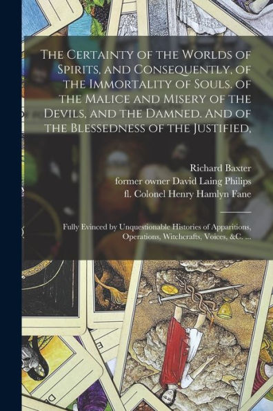 The Certainty Of The Worlds Of Spirits, And Consequently, Of The Immortality Of Souls. Of The Malice And Misery Of The Devils, And The Damned. And Of ... Unquestionable Histories Of Apparitions, ...