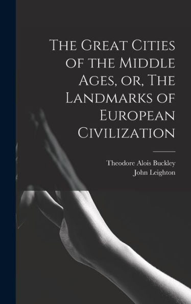 The Great Cities Of The Middle Ages, Or, The Landmarks Of European Civilization