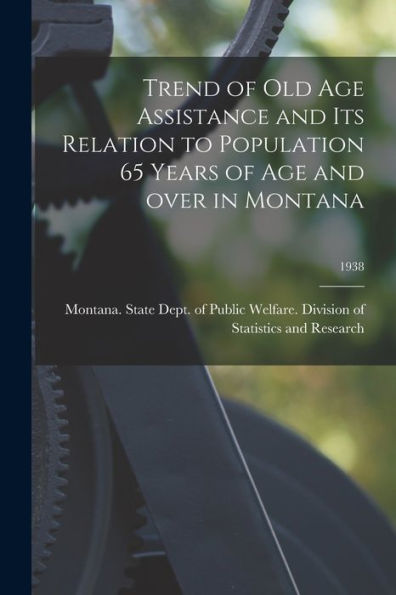 Trend Of Old Age Assistance And Its Relation To Population 65 Years Of Age And Over In Montana; 1938