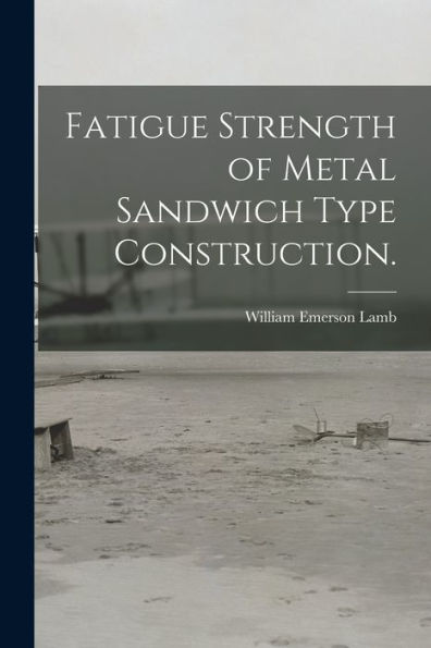 Fatigue Strength Of Metal Sandwich Type Construction.