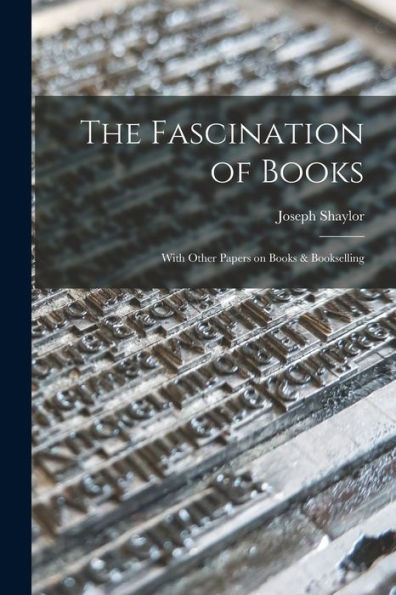The Fascination Of Books [Microform]: With Other Papers On Books & Bookselling