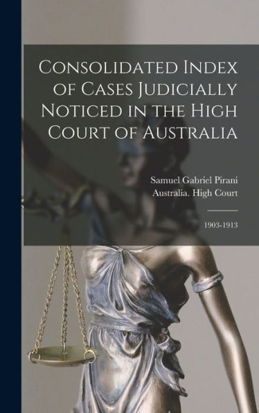 Consolidated Index Of Cases Judicially Noticed In The High Court Of Australia: 1903-1913