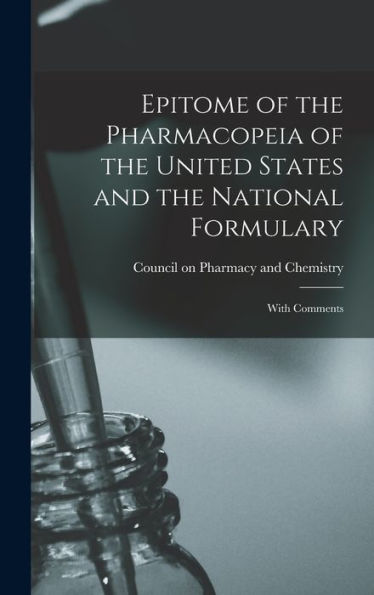 Epitome Of The Pharmacopeia Of The United States And The National Formulary: With Comments