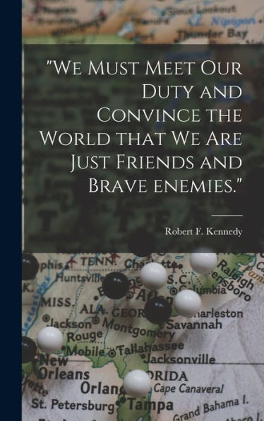 We Must Meet Our Duty And Convince The World That We Are Just Friends And Brave Enemies.