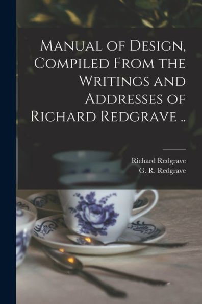 Manual Of Design, Compiled From The Writings And Addresses Of Richard Redgrave ..