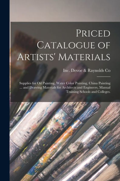 Priced Catalogue Of Artists' Materials: Supplies For Oil Painting, Water Color Painting, China Painting ... And Drawing Materials For Architects And Engineers, Manual Training Schools And Colleges.