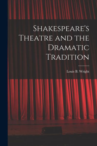 Shakespeare'S Theatre And The Dramatic Tradition