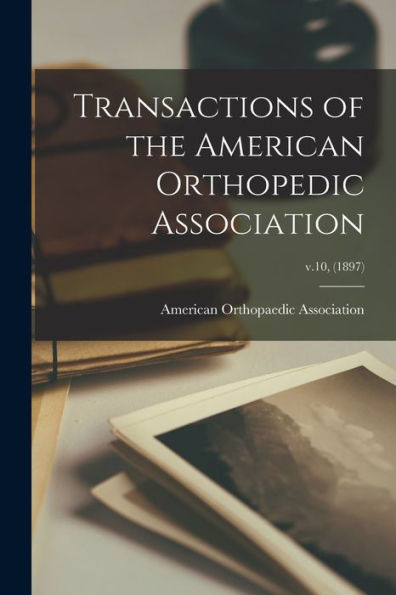 Transactions Of The American Orthopedic Association; V.10, (1897)