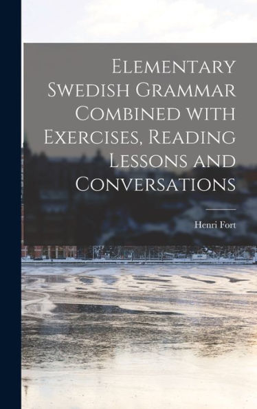 Elementary Swedish Grammar Combined With Exercises, Reading Lessons And Conversations