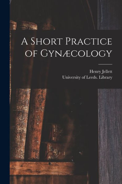 A Short Practice Of Gynæcology